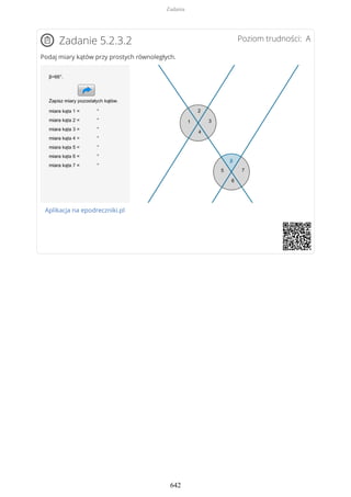 Poziom trudności: AZadanie 5.2.3.2
Podaj miary kątów przy prostych równoległych.
Aplikacja na epodreczniki.pl
Zadania
642
 