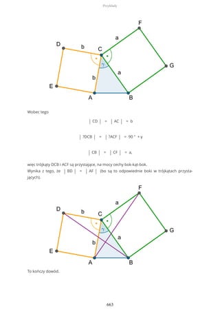 Wobec tego
| CD | = | AC | = b
| ?DCB | = | ?ACF | = 90 ° + γ
| CB | = | CF | = a,
więc trójkąty DCB i ACF są przystające, na mocy cechy bok-kąt-bok.
Wynika z tego, że | BD | = | AF | (bo są to odpowiednie boki w trójkątach przysta-
jących).
To kończy dowód.
Przykłady
663
 