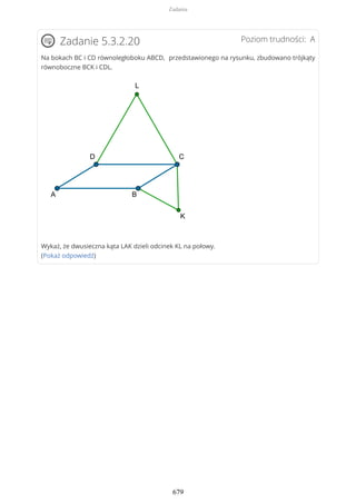 Poziom trudności: AZadanie 5.3.2.20
Na bokach BC i CD równoległoboku ABCD, przedstawionego na rysunku, zbudowano trójkąty
równoboczne BCK i CDL.
Wykaż, że dwusieczna kąta LAK dzieli odcinek KL na połowy.
(Pokaż odpowiedź)
Zadania
679
 