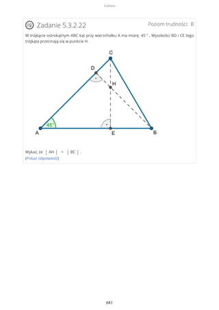Poziom trudności: BZadanie 5.3.2.22
W trójkącie ostrokątnym ABC kąt przy wierzchołku A ma miarę 45 ° . Wysokości BD i CE tego
trójkąta przecinają się w punkcie H.
Wykaż, że | AH | = | BC | .
(Pokaż odpowiedź)
Zadania
681
 