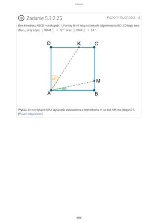 Poziom trudności: BZadanie 5.3.2.25
Bok kwadratu ABCD ma długość 1. Punkty M i K leżą na bokach odpowiednio BC i CD tego kwa-
dratu, przy czym | ?BAM | = 12 ° oraz | ?DAK | = 33 ° .
Wykaż, że w trójkącie MAK wysokość opuszczona z wierzchołka A na bok MK ma długość 1.
(Pokaż odpowiedź)
Zadania
684
 