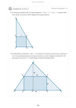 Poziom trudności: AZadanie 5.4.3.7
W trójkąt prostokątny ABC o przyprostokątnych | AB | = 4 i | AC | = 7 wpisano kwa-
drat, tak jak na rysunku. Oblicz długość boku tego kwadratu.
a)
W trójkąt ABC o podstawie | AB | = 40 i wysokości równej 16 opuszczonej z wierzchoł-
ka C na tę podstawę wpisano prostokąt, tak jak na rysunku. Długości odcinków EF i DE
pozostają w stosunku 2 : 5. Znajdź długości boków prostokąta DEFG.
b)
Własności podobieństwa
705
 