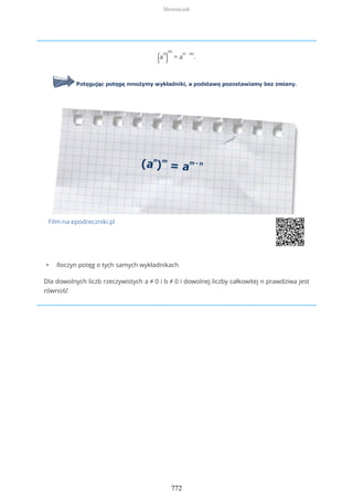 (a
n
)
m
= a
n ∙ m
.
Film na epodreczniki.pl
• Iloczyn potęg o tych samych wykładnikach
Dla dowolnych liczb rzeczywistych a ≠ 0 i b ≠ 0 i dowolnej liczby całkowitej n prawdziwa jest
równość
Słowniczek
772
 