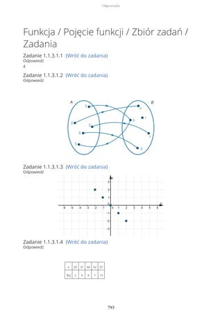 Funkcja / Pojęcie funkcji / Zbiór zadań /
Zadania
Zadanie 1.1.3.1.1 (Wróć do zadania)
Odpowiedź
4
Zadanie 1.1.3.1.2 (Wróć do zadania)
Odpowiedź
Zadanie 1.1.3.1.3 (Wróć do zadania)
Odpowiedź
Zadanie 1.1.3.1.4 (Wróć do zadania)
Odpowiedź
x 20 31 44 52 67
f(x) 2 4 8 7 13
Odpowiedzi
793
 