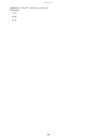 Zadanie 1.1.3.2.11 (Wróć do zadania)
Odpowiedź
35a)
68b)
35c)
Odpowiedzi
797
 