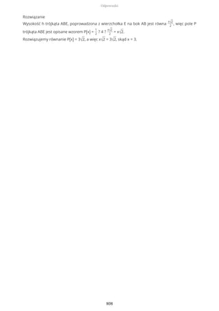 Rozwiązanie
Wysokość h trójkąta ABE, poprowadzona z wierzchołka E na bok AB jest równa
x√2
2
, więc pole P
trójkąta ABE jest opisane wzorem P(x) =
1
2
? 4 ?
x√2
2
= x√2.
Rozwiązujemy równanie P(x) = 3√2, a więc x√2 = 3√2, skąd x = 3.
Odpowiedzi
808
 