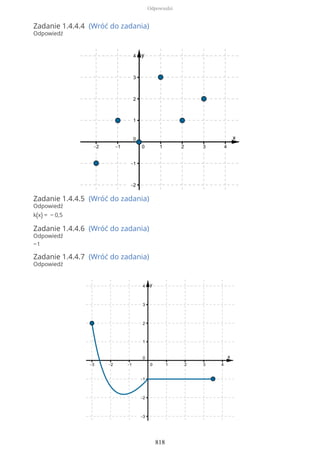 Zadanie 1.4.4.4 (Wróć do zadania)
Odpowiedź
Zadanie 1.4.4.5 (Wróć do zadania)
Odpowiedź
k(x) = − 0,5
Zadanie 1.4.4.6 (Wróć do zadania)
Odpowiedź
−1
Zadanie 1.4.4.7 (Wróć do zadania)
Odpowiedź
Odpowiedzi
818
 