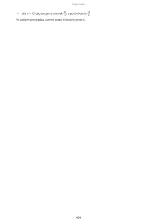 • dla n = 12 otrzymujemy ułamek
95
4
, a po skróceniu
19
8
W każdym przypadku ułamek został skrócony przez 5.
Odpowiedzi
929
 
