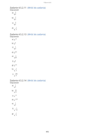 Zadanie 4.5.2.11 (Wróć do zadania)
Odpowiedź
Zadanie 4.5.2.13 (Wróć do zadania)
Odpowiedź
Zadanie 4.5.2.14 (Wróć do zadania)
Odpowiedź
6
3
4
a)
6
7
3
b)
6
3
2
c)
6
−
1
3
d)
3
−3a)
2
3b)
6
1
3
c)
2
5,5d)
3
1
20
e)
3
4f)
2
1,5g)
5
−
1
2
h)
2
149
6
i)
x
1
4
a)
x
23
12
b)
x
−3c)
x
−2,5d)
x
1
4
e)
x
−
1
12
f)
x
−
1
3
g)
Odpowiedzi
951
 