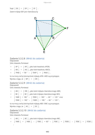 Stąd | DE | = | DF | = | EF | .
Zatem trójkąt DEF jest równoboczny
Zadanie 5.3.2.8 (Wróć do zadania)
Odpowiedź
Szkic dowodu.Ponieważ
• | AP | = | AR | , jako boki kwadratu APQR,
• | AB | = | AD | , jako boki kwadratu ABCD,
• | ?PAB | = 90 ° – | ?DAP | = | ?RAD | ,
to na mocy cechy bok-kąt-bok trójkąty APB i ARD są przystające.
Wynika z tego, że | BP | = | DR | .
Zadanie 5.3.2.9 (Wróć do zadania)
Odpowiedź
Szkic dowodu.Ponieważ
• | AB | = | DB | , jako boki trójkąta równobocznego ABD,
• | BE | = | BC | , jako boki trójkąta równobocznego BCE,
• | ?ABE | = 180 ° – | ?EBD | = 180 ° – 60 ° = 120 ° oraz
| ?DBC | = 180 ° – | ?ABD | = 180 ° – 60 ° = 120 ° ,
to na mocy cechy bok-kąt-bok trójkąty ABE i DBC są przystające.
Wynika z tego, że | AE | = | DC | .
Zadanie 5.3.2.10 (Wróć do zadania)
Odpowiedź
Szkic dowodu.Ponieważ
• | AB | = | BC | , jako boki trójkąta równobocznego ABC,
• | ?ABE | = | ?ABC | – | ?EBC | = 60 ° – | ?EBC | = | ?EBD | – | ?EBC | = | ?CBD |
,
Odpowiedzi
993
 