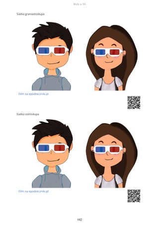 Siatka graniastosłupa
Film na epodreczniki.pl
Siatka ostrosłupa
Film na epodreczniki.pl
Bryły w 3D
102
 