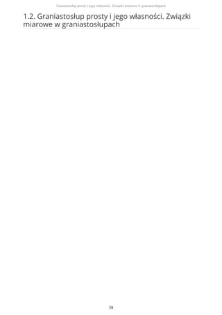 1.2. Graniastosłup prosty i jego własności. Związki
miarowe w graniastosłupach
Graniastosłup prosty i jego własności. Związki miarowe w graniastosłupach
38
 