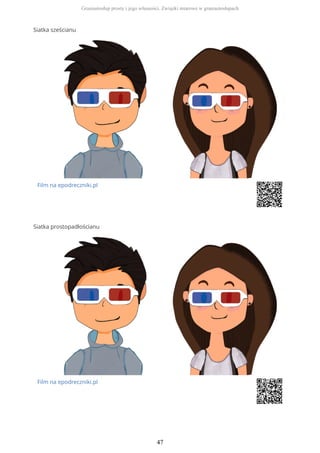 Siatka sześcianu
Film na epodreczniki.pl
Siatka prostopadłościanu
Film na epodreczniki.pl
Graniastosłup prosty i jego własności. Związki miarowe w graniastosłupach
47
 