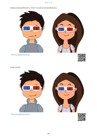 Siatka prostopadłościanu. Wzór na pole prostopadłościanu.
Film na epodreczniki.pl
Siatka stożka
Film na epodreczniki.pl
Bryły w 3D
97
 