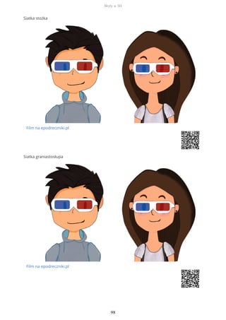 Siatka stożka
Film na epodreczniki.pl
Siatka graniastosłupa
Film na epodreczniki.pl
Bryły w 3D
98
 