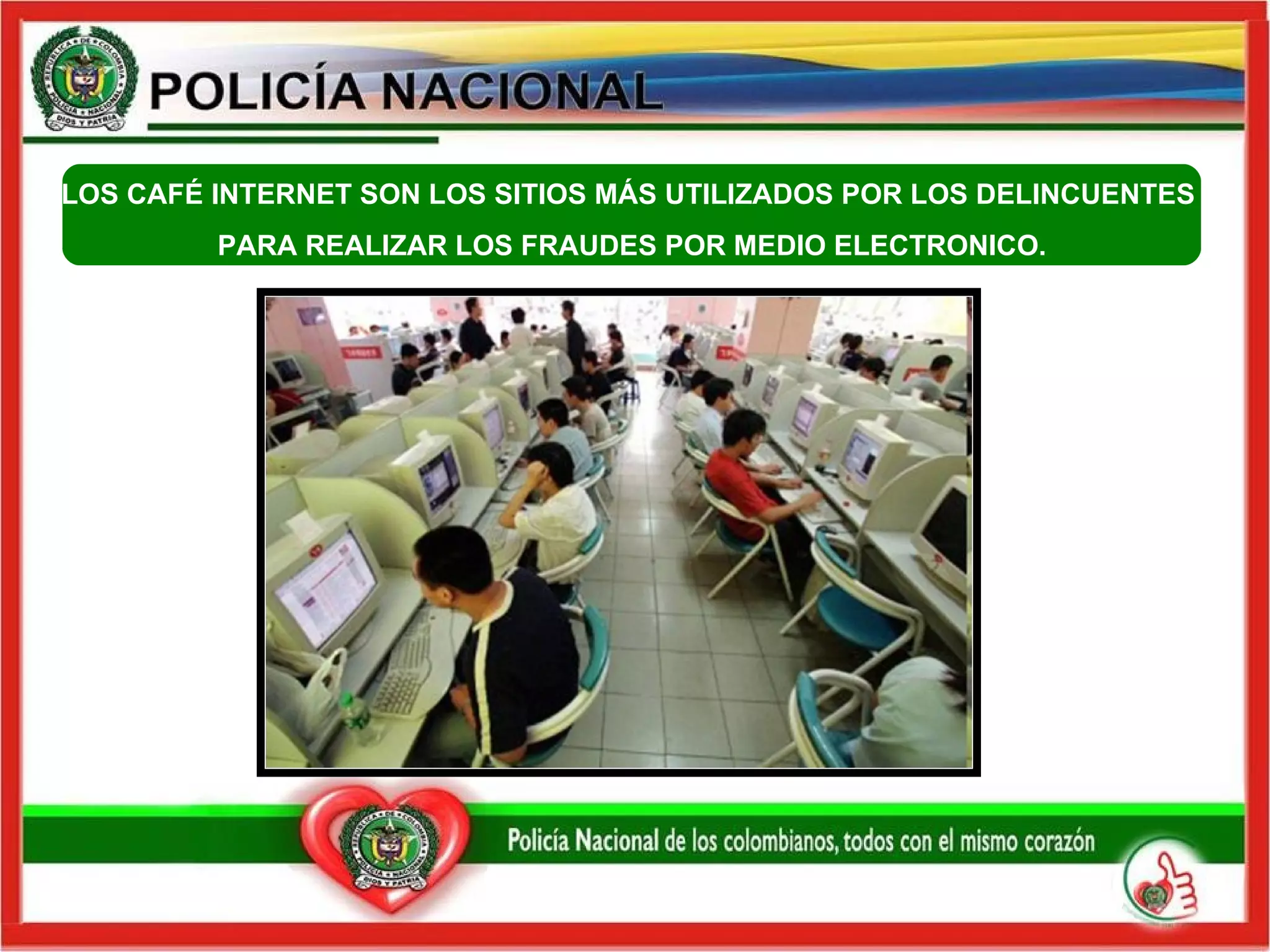 LOS CAFÉ INTERNET SON LOS SITIOS MÁS UTILIZADOS POR LOS DELINCUENTES  PARA REALIZAR LOS FRAUDES POR MEDIO ELECTRONICO. 