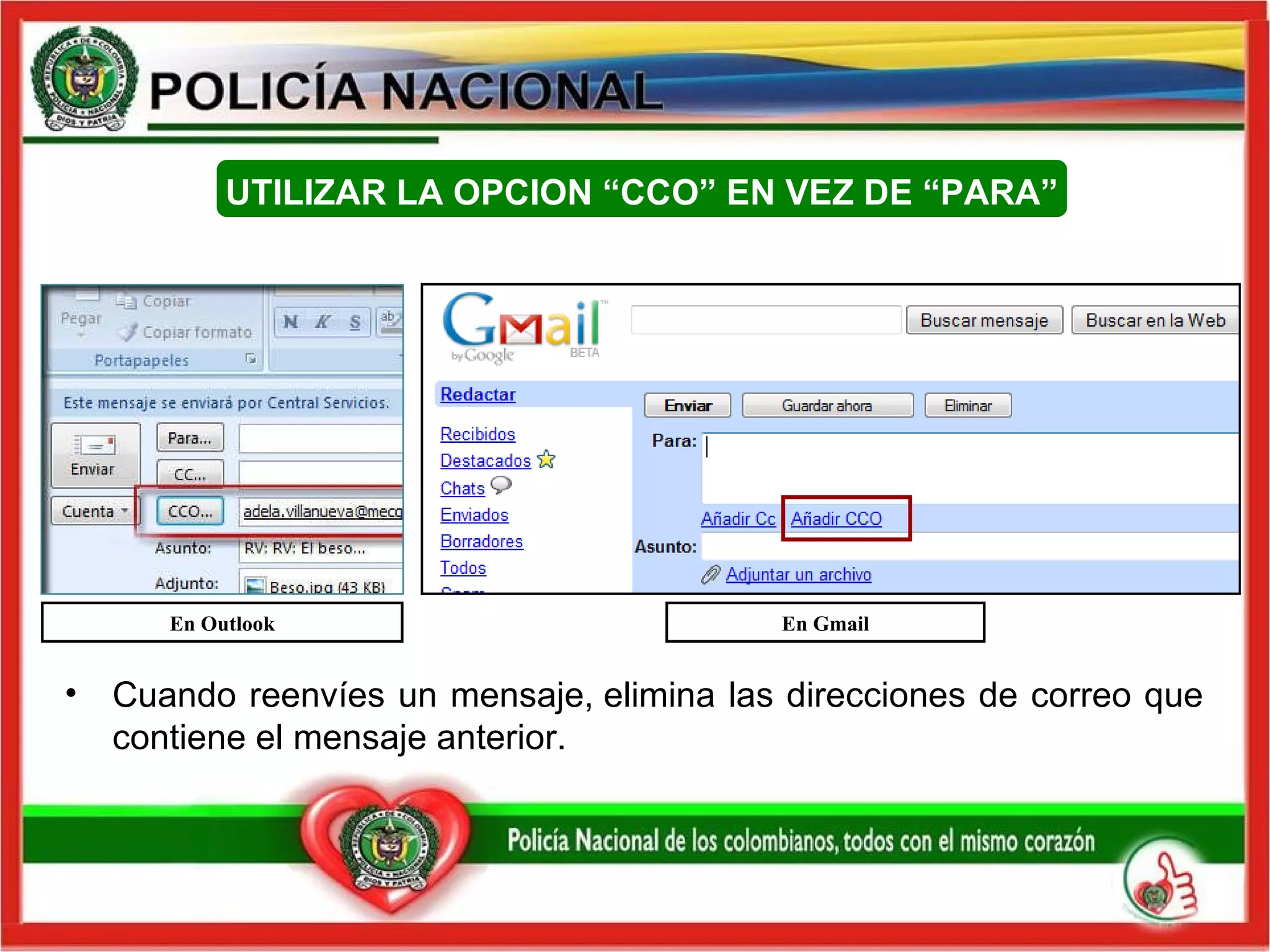 En Gmail En Outlook UTILIZAR LA OPCION “CCO” EN VEZ DE “PARA” Cuando reenvíes un mensaje, elimina las direcciones de correo que contiene el mensaje anterior.  