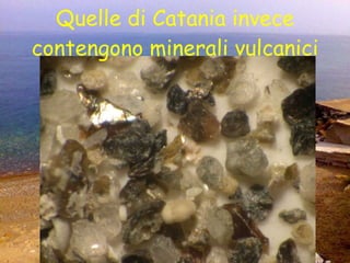 Quelle di Catania invece contengono minerali vulcanici 