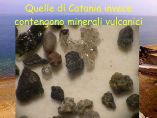 Quelle di Catania invece contengono minerali vulcanici 