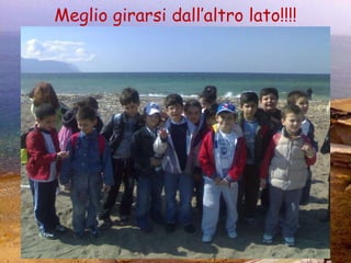 Meglio girarsi dall’altro lato!!!! 