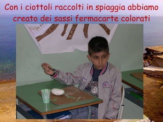 Con i ciottoli raccolti in spiaggia abbiamo creato dei sassi fermacarte colorati 