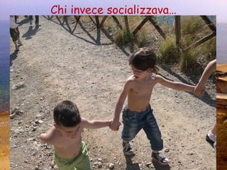 Chi invece socializzava… 