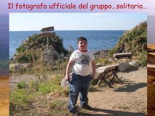 Il fotografo ufficiale del gruppo…solitario… 