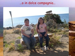 … o in dolce compagnia… 