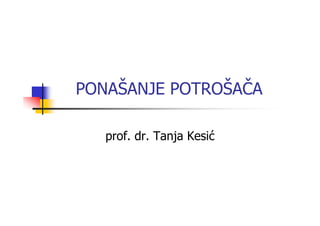PONAŠANJE POTROŠAČA
prof. dr. Tanja Kesić
 