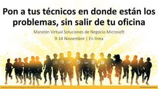 #maratonsoluciones
Maratón Soluciones de Negocio Microsoft | Noviembre 2020
Pon a tus técnicos en donde están los
problemas, sin salir de tu oficina
Maratón Virtual Soluciones de Negocio Microsoft
9-14 Noviembre | En línea
 