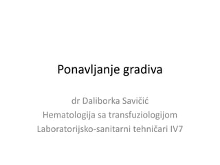 Ponavljanje gradiva
dr Daliborka Savičić
Hematologija sa transfuziologijom
Laboratorijsko-sanitarni tehničari IV7
 