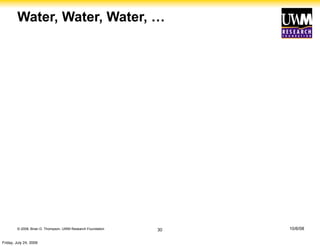 Water, Water, Water, …




         © 2008, Brian D. Thompson, UWM Research Foundation   30   10/6/08


Friday, July 24, 2009
 