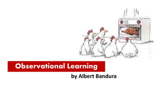 Observational Learning
by Albert Bandura
 