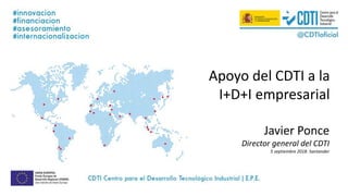 Javier Ponce
Director general del CDTI
5 septiembre 2018. Santander
Apoyo del CDTI a la
I+D+I empresarial
 