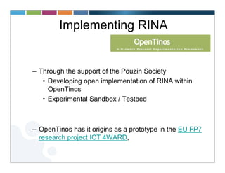 Implementing RINA


– Through the support of the Pouzin Society
   • Developing open implementation of RINA within
     Op...