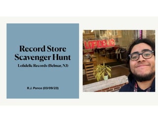 R.J. Ponce (03/09/23)
Record Store
Scavenger Hunt
Lo
fi
delic Records (Belmar, NJ)
 