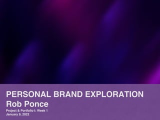 PERSONAL BRAND EXPLORATION


Rob Ponce


Project & Portfolio I: Week 1


January 9, 2022
 