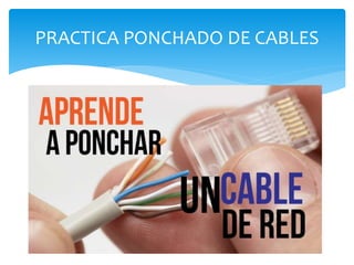 Ponchado UTP
PRACTICA PONCHADO DE CABLES
 