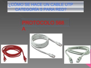 ¿CÓMO SE HACE UN CABLE UTP
  CATEGORÍA 5 PARA RED?


     PROTOCOLO 568
     A
 