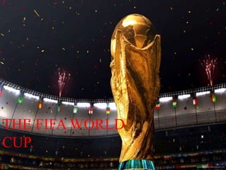 THE FIFA WORLD
CUP.
 