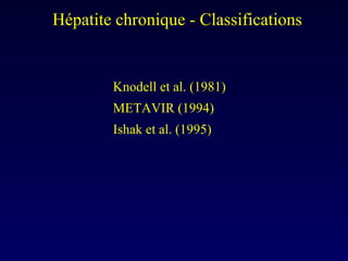 Hépatite chronique - Classifications  Knodell et al. (1981) METAVIR (1994) Ishak et al. (1995) 