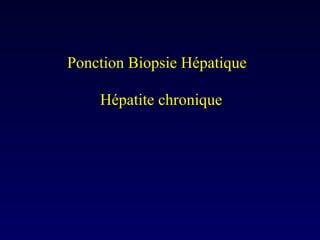 Ponction Biopsie Hépatique  Hépatite chronique 