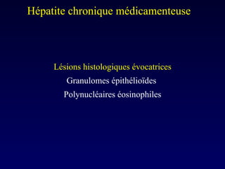 Lésions histologiques évocatrices Granulomes épithélioïdes  Polynucléaires éosinophiles Hépatite chronique médicamenteuse  