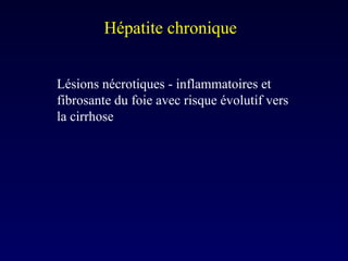 Hépatite chronique  Lésions nécrotiques - inflammatoires et fibrosante du foie avec risque évolutif vers la cirrhose 
