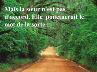 Mais la sœur n'est pas
d'accord. Elle ponctuerait le
mot de la sorte :
 