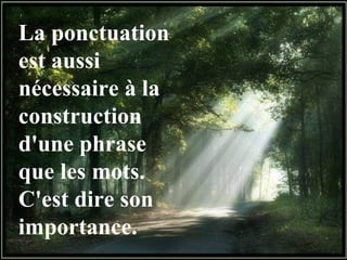 La ponctuation
est aussi
nécessaire à la
construction
d'une phrase
que les mots.
C'est dire son
importance.
 