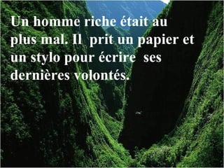 Un homme riche était au
plus mal. Il prit un papier et
un stylo pour écrire ses
dernières volontés.
 