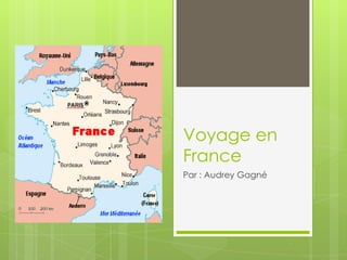 Voyage en
France
Par : Audrey Gagné
 