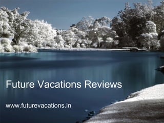 Future Vacations Reviews
www.futurevacations.in
 