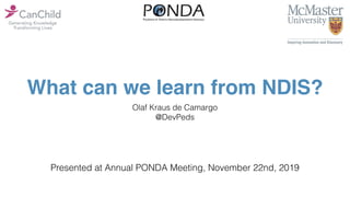 What can we learn from NDIS?
Olaf Kraus de Camargo
@DevPeds
Presented at Annual PONDA Meeting, November 22nd, 2019
 